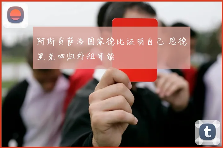 阿斯贡萨洛国家德比证明自己 恩德里克回归外租可能